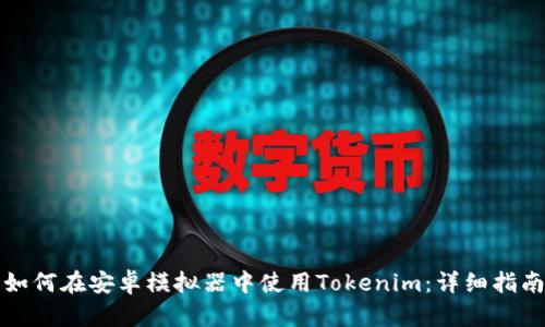 如何在安卓模拟器中使用Tokenim：详细指南