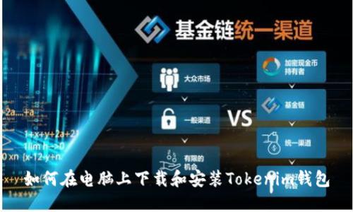 如何在电脑上下载和安装Tokenim钱包