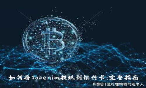 如何将Tokenim提现到银行卡：完整指南