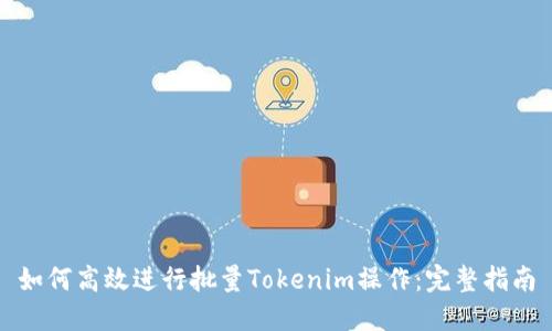 如何高效进行批量Tokenim操作：完整指南