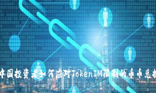 中国投资者如何应对TokenIM限制的币币兑换