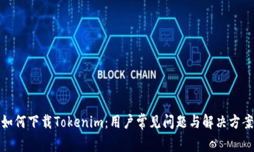 如何下载Tokenim：用户常见问题与解决方案