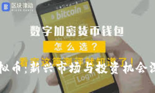 吴江虚拟币：新兴市场与投资机会深入分析
