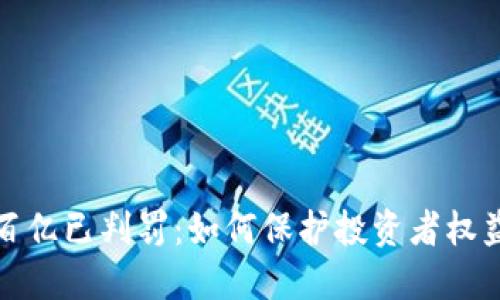 虚拟币诈骗百亿已判罚：如何保护投资者权益与避免风险