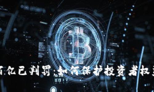 虚拟币诈骗百亿已判罚：如何保护投资者权益与避免风险