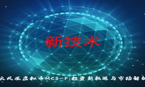 火凤凰虚拟币MCS-P：投资新机遇与市场解析