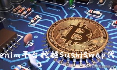 如何通过Tokenim平台挖掘SushiSwap代币的全面指南