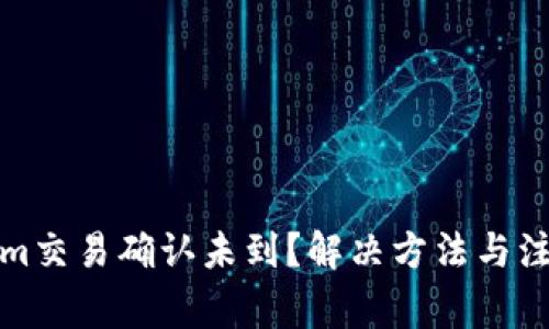 Tokenim交易确认未到？解决方法与注意事项