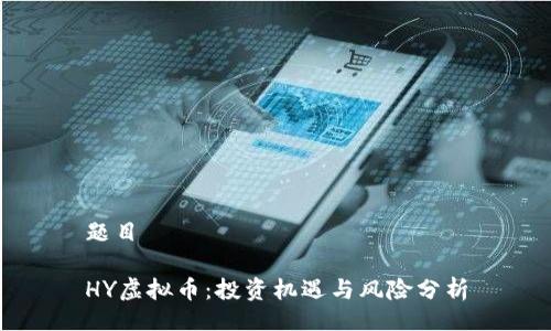 题目

HY虚拟币：投资机遇与风险分析