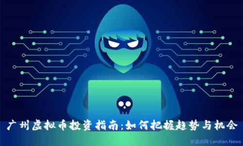 广州虚拟币投资指南：如何把握趋势与机会