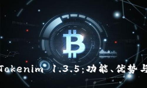 全面解析Tokenim 1.3.5：功能、优势与应用案例