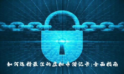 如何选择最佳的虚拟币借记卡：全面指南