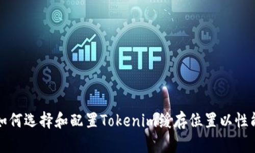 如何选择和配置Tokenim缓存位置以性能