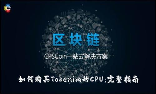 如何购买Tokenim的CPU：完整指南